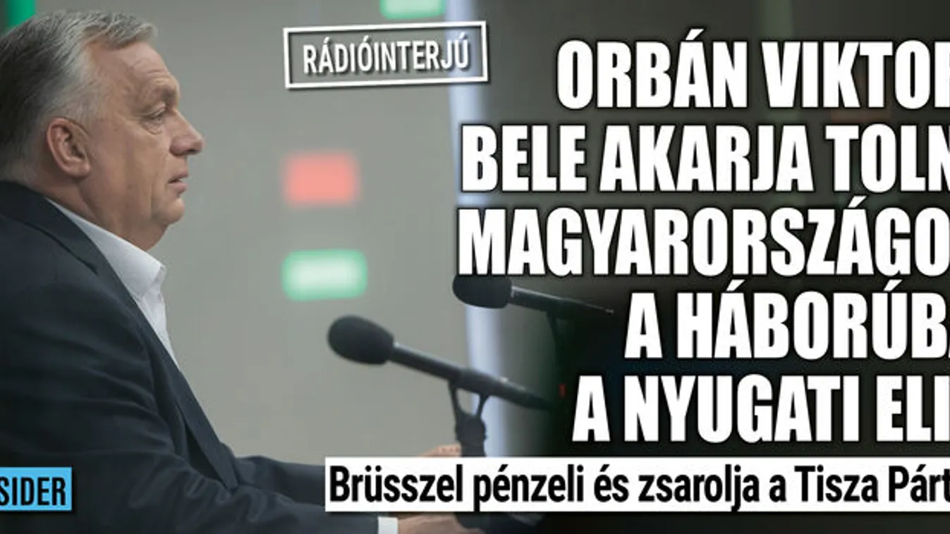 Orbán Viktor: bele akarják tolni Magyarországot a háborúba