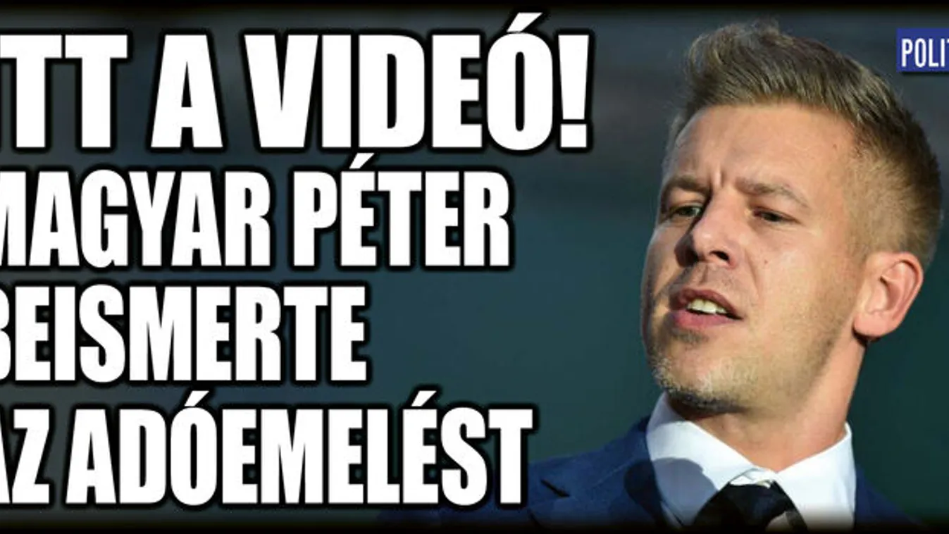 Itt a videó! Magyar Péter beismerte az adóemelést