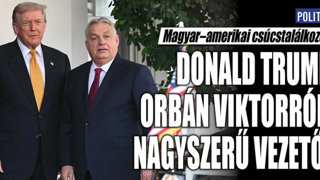 Így fogadta Donald Trump Orbán Viktort a Fehér Házban