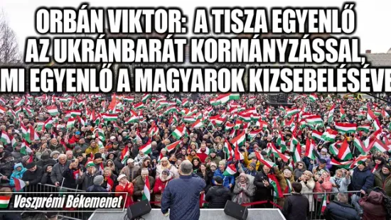 Orbán Viktor: A Tisza egyenlő az ukránbarát kormányzással, ami egyenlő a magyar emberek kizsebelésével. Ezt nem engedhetjük!
